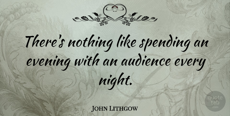 John Lithgow Quote About Night, Evening, Spending: Theres Nothing Like Spending An...