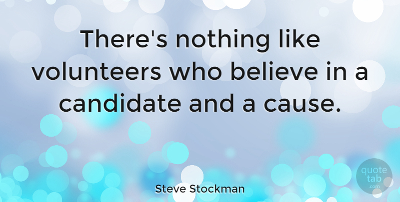 Steve Stockman Quote About Believe: Theres Nothing Like Volunteers Who...