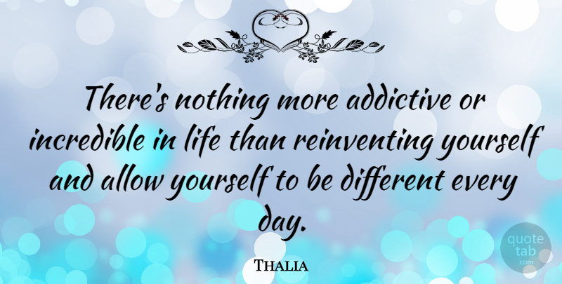 Thalia Quote About Incredible, Life: Theres Nothing More Addictive Or...