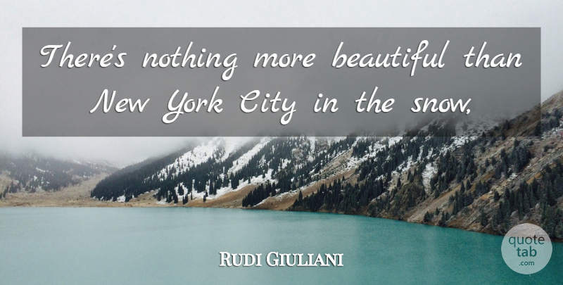 Rudi Giuliani Quote About Beautiful, City, York: Theres Nothing More Beautiful Than...