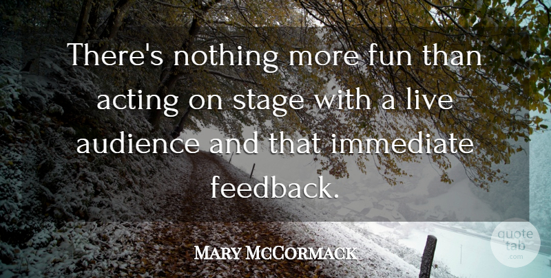 Mary McCormack Quote About Fun, Acting, Feedback: Theres Nothing More Fun Than...