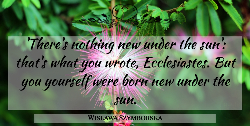 Wislawa Szymborska Quote About undefined: Theres Nothing New Under The...