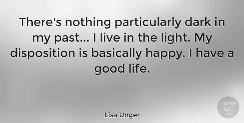 Lisa Unger Quote About Good Life, Dark, Past: Theres Nothing Particularly Dark In...