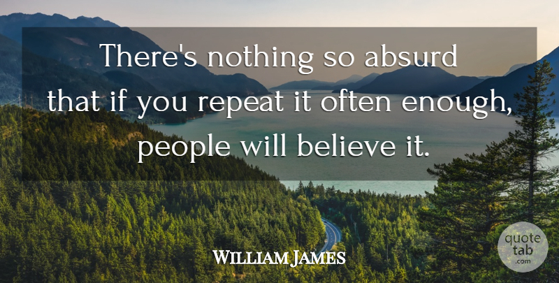 William James Quote About Believe, People, Enough: Theres Nothing So Absurd That...