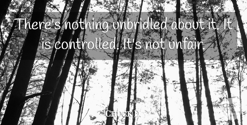 Chuck D. Quote About Unbridled: Theres Nothing Unbridled About It...
