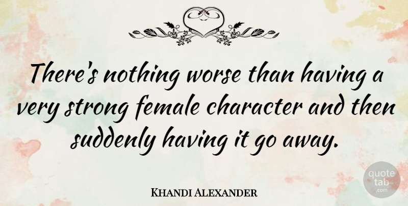 Khandi Alexander Quote About Suddenly, Worse: Theres Nothing Worse Than Having...