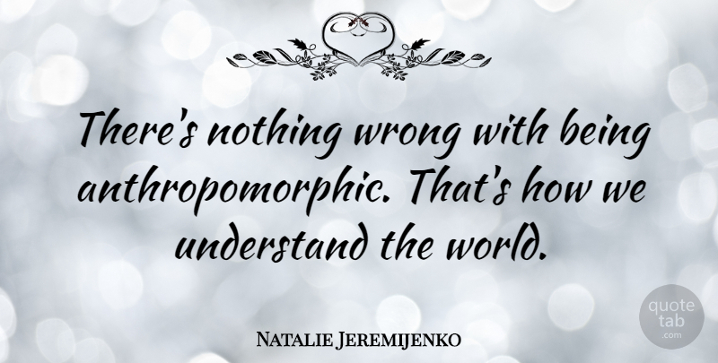 Natalie Jeremijenko Quote About undefined: Theres Nothing Wrong With Being...