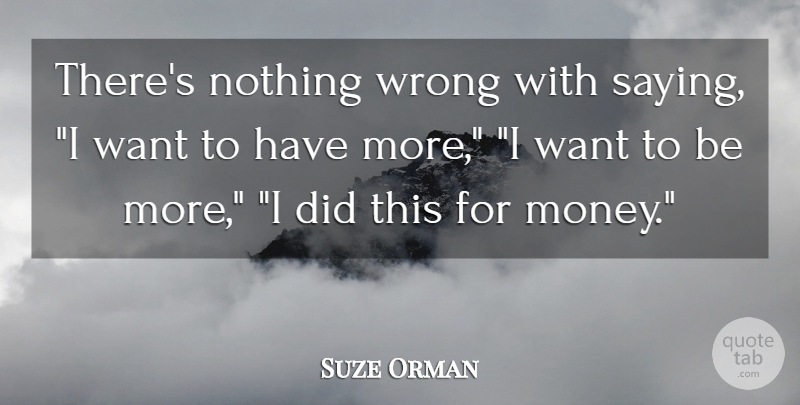 Suze Orman Quote About Want: Theres Nothing Wrong With Saying...