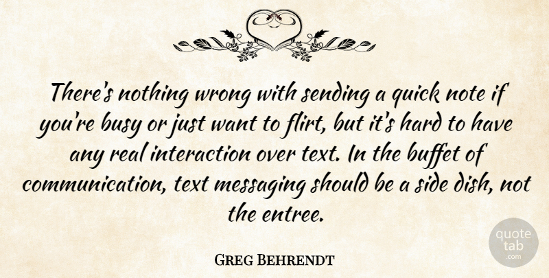 Greg Behrendt Quote About Real, Communication, Flirting: Theres Nothing Wrong With Sending...
