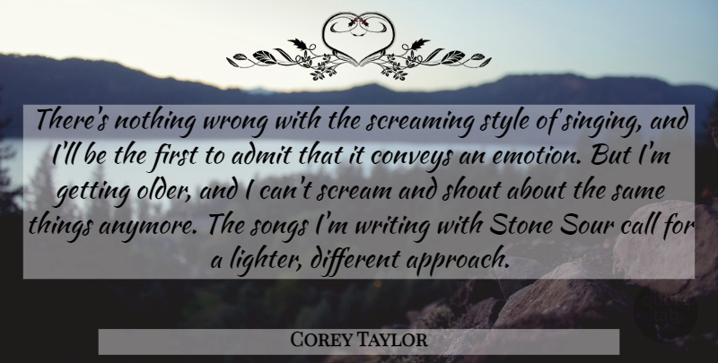 Corey Taylor Quote About Admit, Call, Conveys, Screaming, Shout: Theres Nothing Wrong With The...