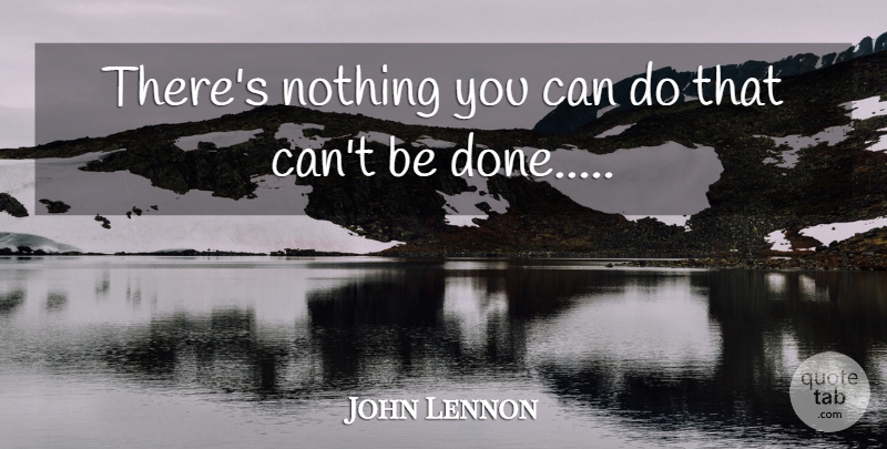 John Lennon Quote About Inspirational, Life, Done: Theres Nothing You Can Do...