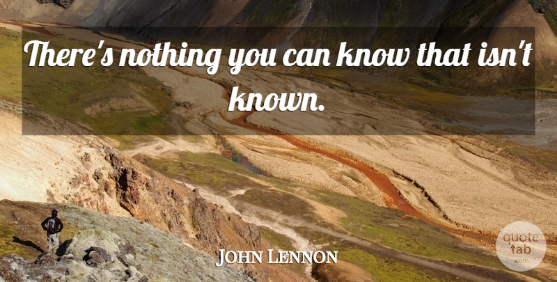 John Lennon Quote About Truth, Beatles Love, Known: Theres Nothing You Can Know...