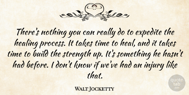 Walt Jocketty Quote About Build, Healing, Injury, Strength, Takes: Theres Nothing You Can Really...