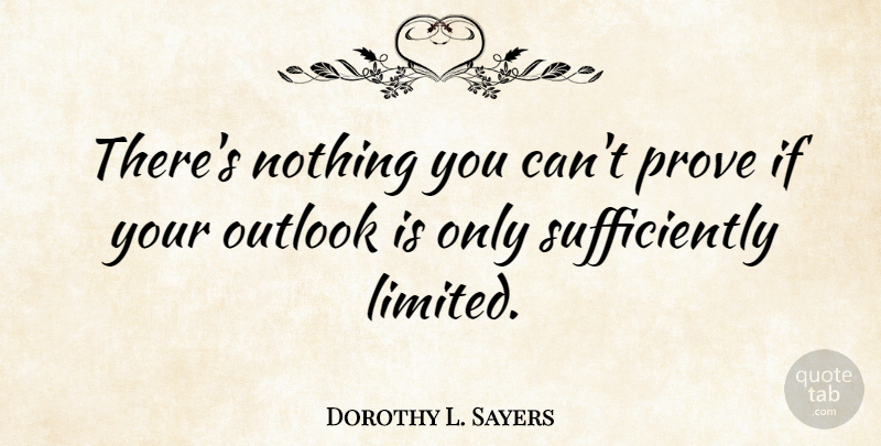 Dorothy L. Sayers Quote About Outlook, Prove, Ifs: Theres Nothing You Cant Prove...