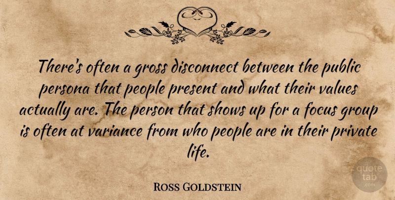 Ross Goldstein Quote About Disconnect, Focus, Gross, Group, People: Theres Often A Gross Disconnect...