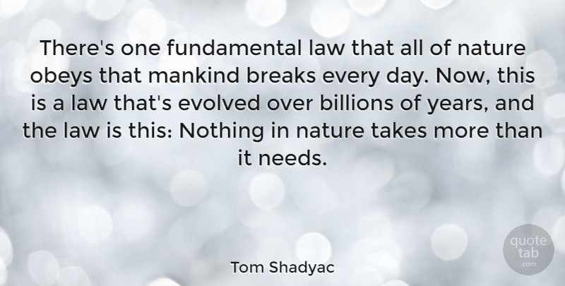Tom Shadyac Quote About Billions, Evolved, Mankind, Nature, Takes: Theres One Fundamental Law That...