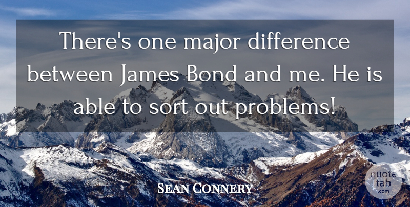 Sean Connery Quote About Differences, Ties, Able: Theres One Major Difference Between...