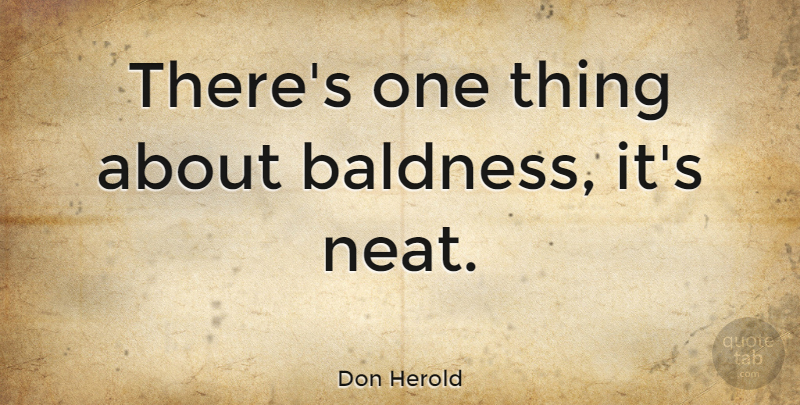 Don Herold Quote About Funny, Humorous, Appearance: Theres One Thing About Baldness...