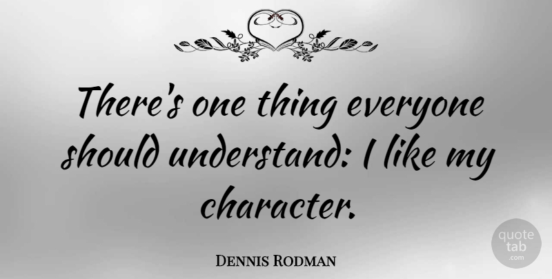 Dennis Rodman Quote About Basketball, Character, Should: Theres One Thing Everyone Should...