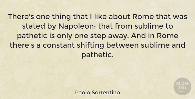 Paolo Sorrentino Quote About Rome, Sublime, Shifting: Theres One Thing That I...