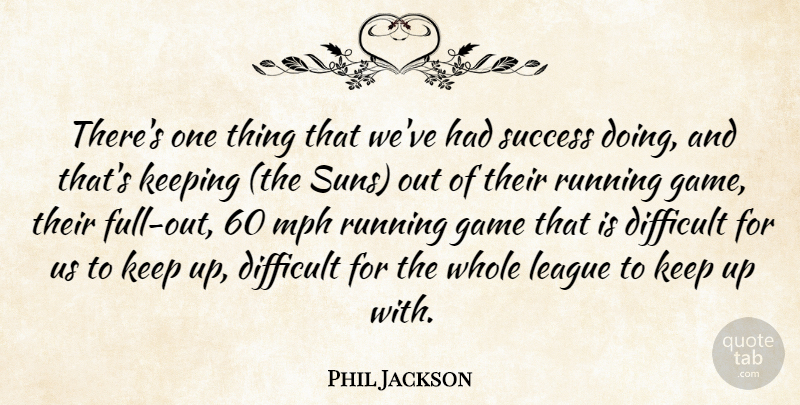 Phil Jackson Quote About Difficult, Game, Keeping, League, Mph: Theres One Thing That Weve...