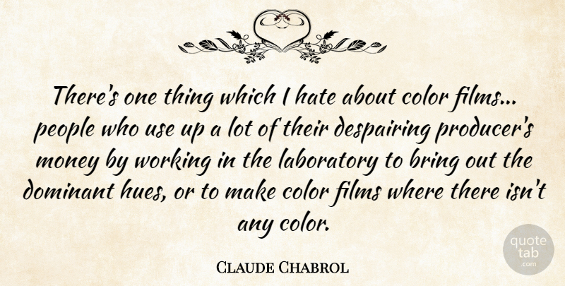 Claude Chabrol Quote About Hate, Color, People: Theres One Thing Which I...