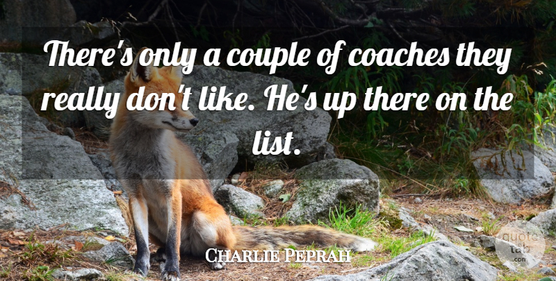 Charlie Peprah Quote About Coaches, Couple: Theres Only A Couple Of...