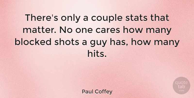 Paul Coffey Quote About Cares, Guy, Shots: Theres Only A Couple Stats...