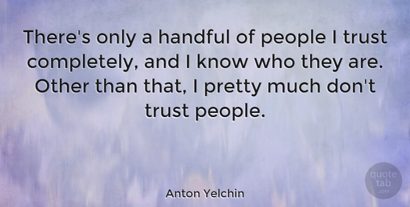 Anton Yelchin Quote About People, Dont Trust, Knows: Theres Only A Handful Of...