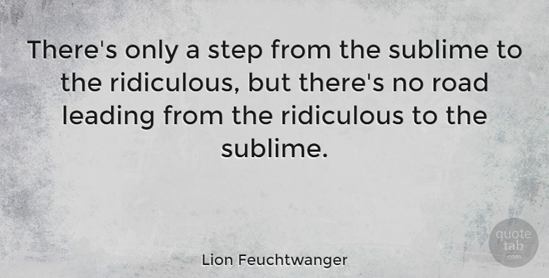 Lion Feuchtwanger Quote About Sublime, Steps, Ridiculous: Theres Only A Step From...