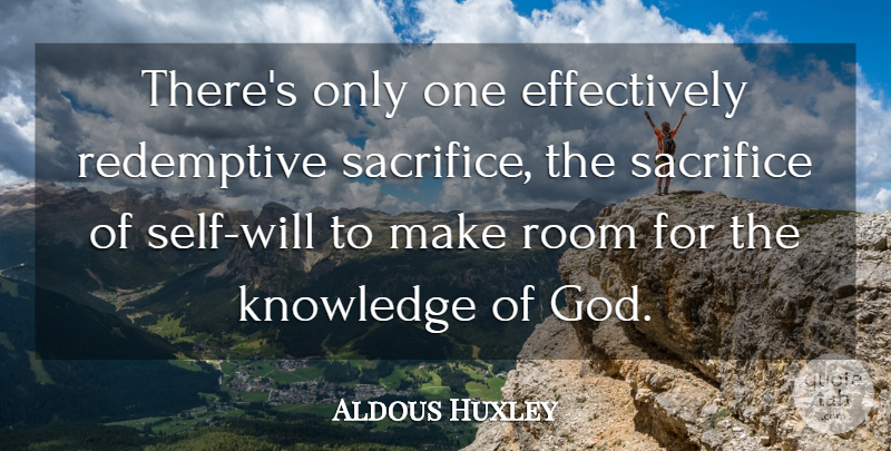 Aldous Huxley Quote About God, Sacrifice, Self: Theres Only One Effectively Redemptive...