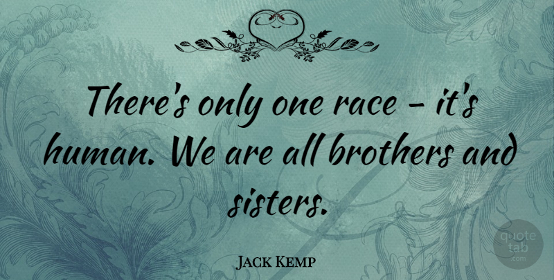 Jack Kemp Quote About Brother, Race, Brothers And Sisters: Theres Only One Race Its...