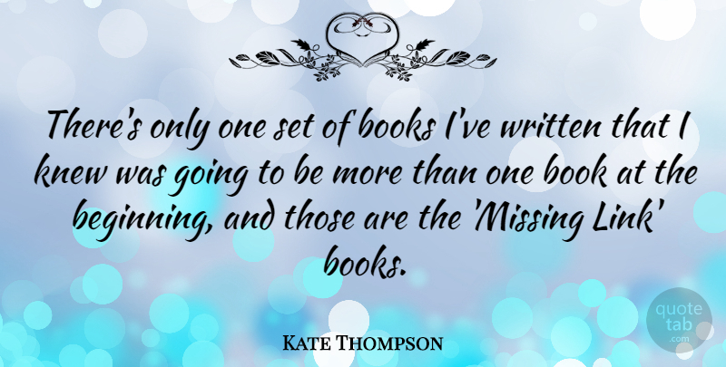 Kate Thompson Quote About Books, Knew, Written: Theres Only One Set Of...