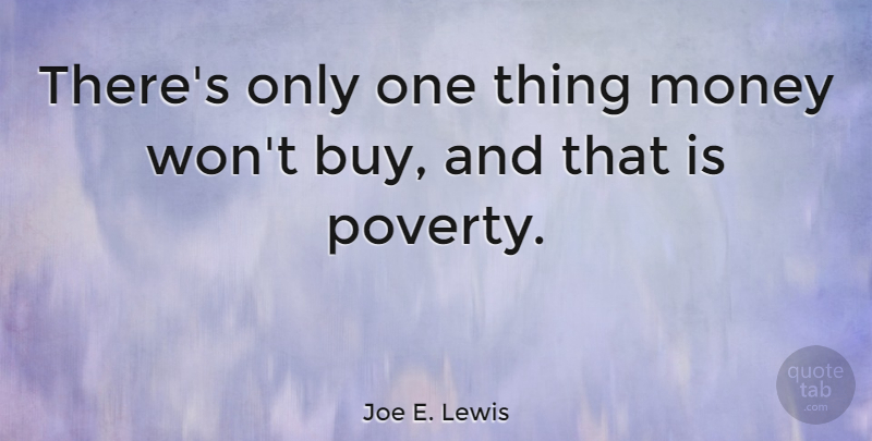 Joe E. Lewis Quote About Money, Poverty, One Thing: Theres Only One Thing Money...