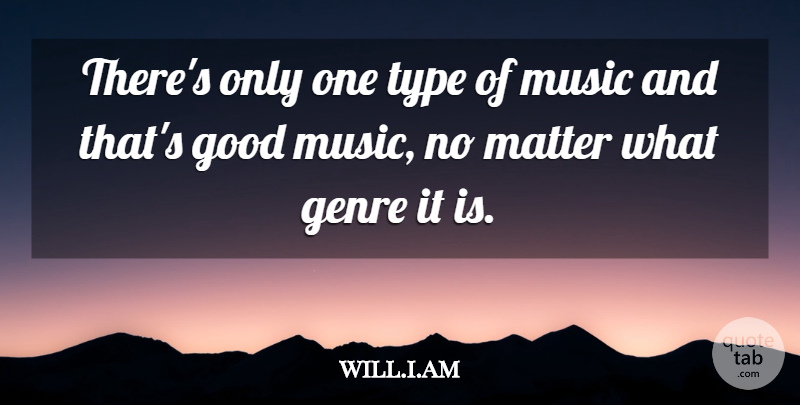 will.i.am Quote About Genre, Good, Matter, Music, Type: Theres Only One Type Of...