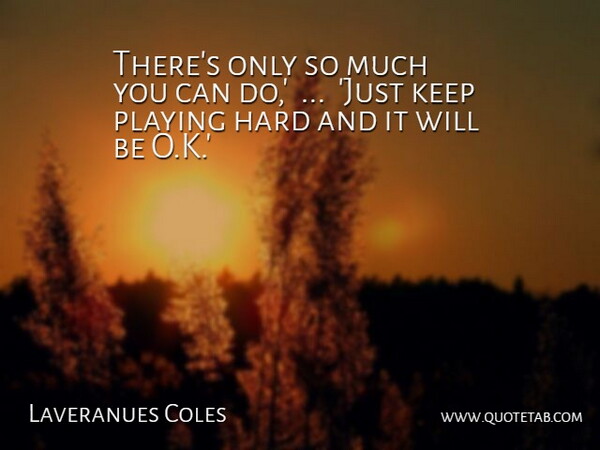 Laveranues Coles Quote About Hard, Playing: Theres Only So Much You...
