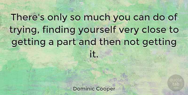 Dominic Cooper Quote About undefined: Theres Only So Much You...