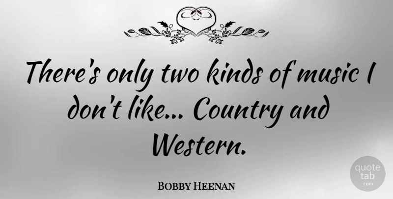 Bobby Heenan Quote About American Entertainer, Country, Music: Theres Only Two Kinds Of...