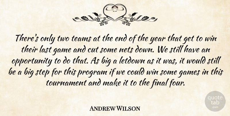 Andrew Wilson Quote About Cut, Final, Game, Games, Last: Theres Only Two Teams At...
