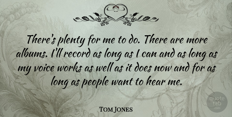 Tom Jones Quote About Voice, Long, People: Theres Plenty For Me To...