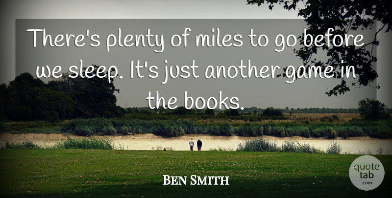 Ben Smith Quote About Game, Miles, Plenty, Sleep: Theres Plenty Of Miles To...
