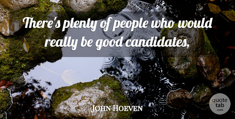 John Hoeven Quote About Good, People, Plenty: Theres Plenty Of People Who...