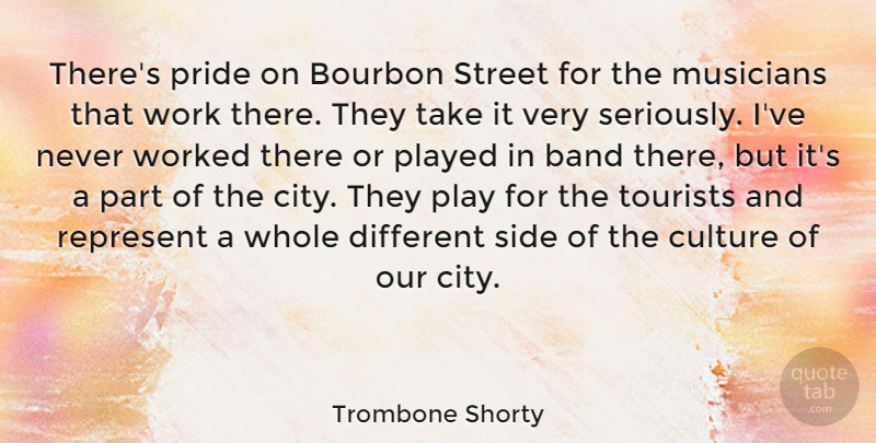 Trombone Shorty Quote About Band, Bourbon, Musicians, Played, Represent: Theres Pride On Bourbon Street...