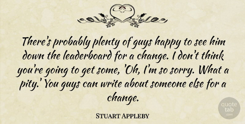 Stuart Appleby Quote About Guys, Happy, Plenty: Theres Probably Plenty Of Guys...