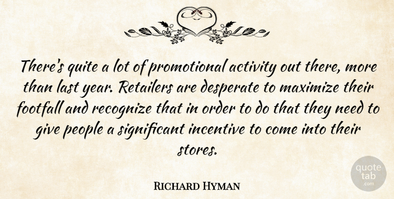 Richard Hyman Quote About Activity, Desperate, Incentive, Last, Maximize: Theres Quite A Lot Of...