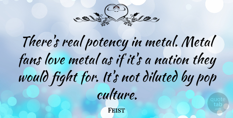 Feist Quote About Real, Fighting, Metal Fans: Theres Real Potency In Metal...