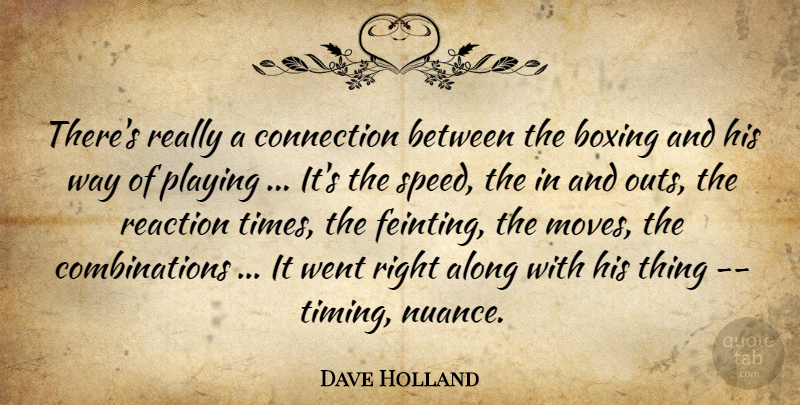 Dave Holland Quote About Along, Boxing, Connection, Playing, Reaction: Theres Really A Connection Between...