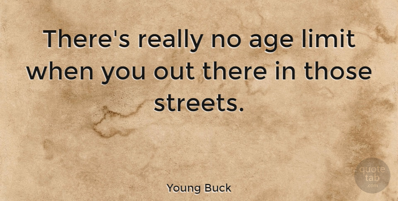 Young Buck Quote About Age, American Musician: Theres Really No Age Limit...