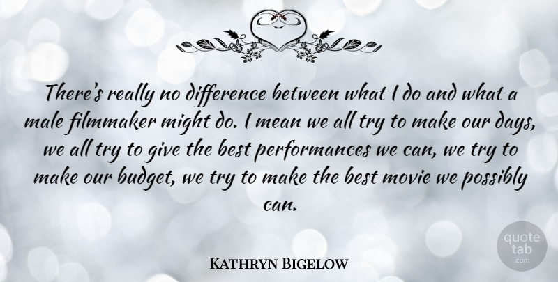 Kathryn Bigelow Quote About Mean, Differences, Giving: Theres Really No Difference Between...