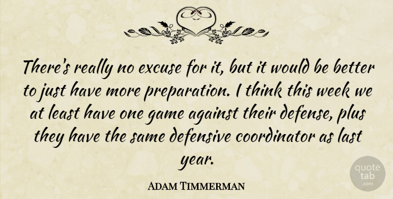 Adam Timmerman Quote About Against, Defensive, Excuse, Game, Last: Theres Really No Excuse For...
